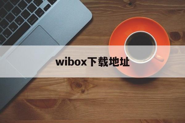 wibox下载地址_wiboxls安卓版