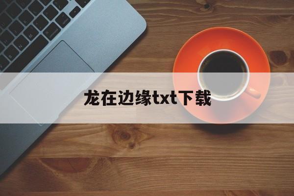 龙在边缘txt下载_龙在边缘全文阅读无损